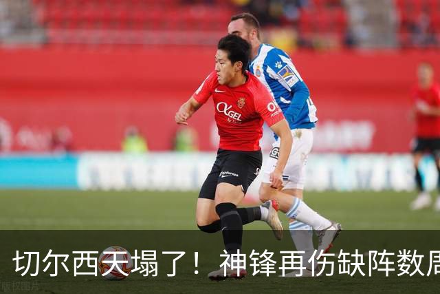 切尔西天塌了！神锋再伤缺阵数周，没他0进球2连败