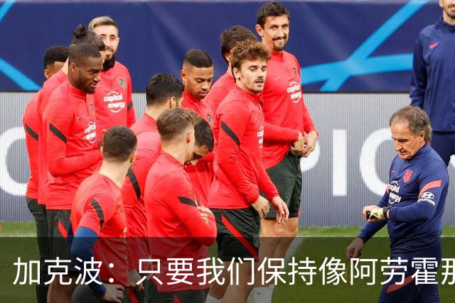 加克波：只要我们保持像阿劳霍那样的拼搏心态，前景一定光明