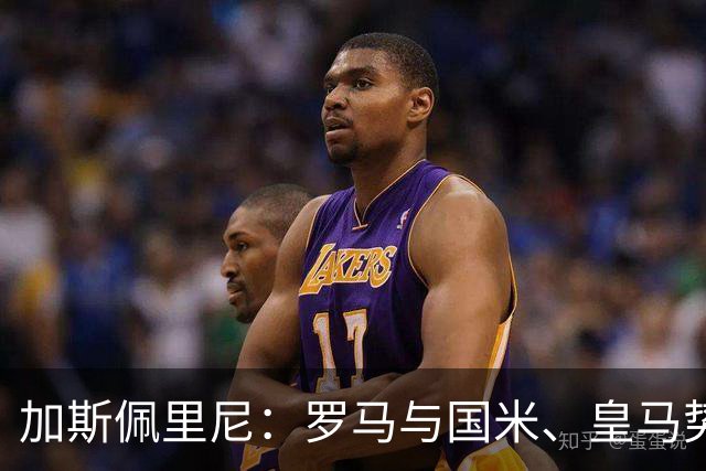 加斯佩里尼：罗马与国米、皇马势均力敌