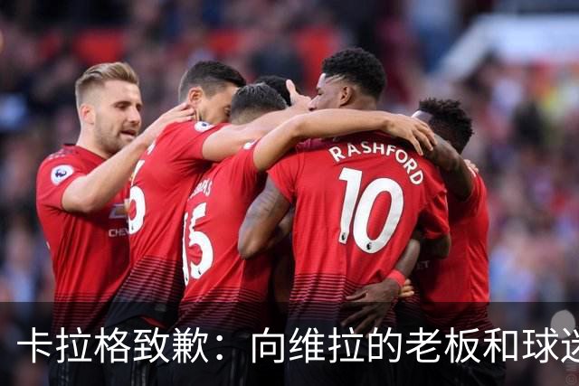 卡拉格致歉：向维拉的老板和球迷们道歉，我保证那只是玩笑话