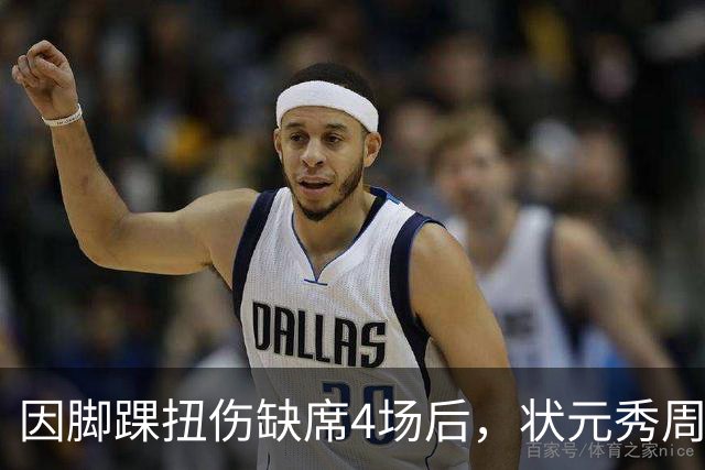 因脚踝扭伤缺席4场后，状元秀周三迎来首秀