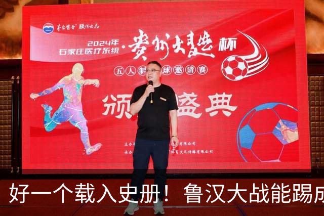 好一个载入史册！鲁汉大战能踢成啥样？唐田带小马哥最后露个脸？