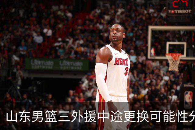 山东男篮三外援中途更换可能性分析