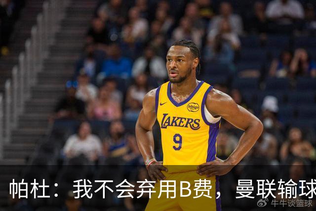 帕杜：我不会弃用B费，曼联输球后那只会让问题更大