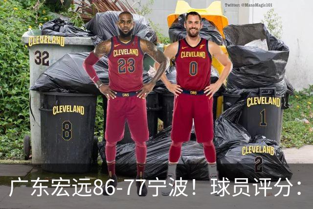 广东宏远86-77宁波！球员评分：3人满分，4人良好，2人不合格