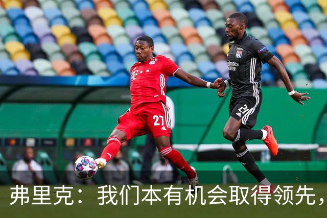 弗里克：我们本有机会取得领先，但我们踢得不够流畅