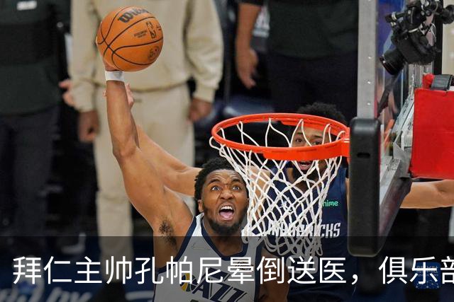 拜仁主帅孔帕尼晕倒送医，俱乐部确认正接受检查