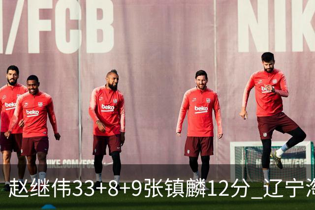赵继伟33+8+9张镇麟12分 辽宁淘汰首钢晋级4强