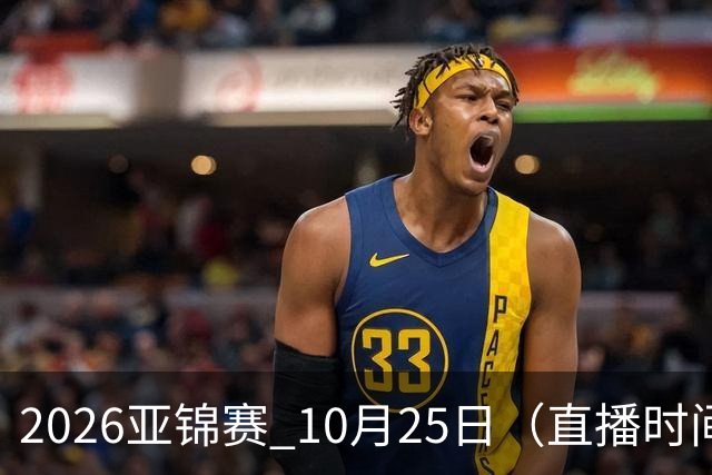 2026亚锦赛 10月25日（直播时间）国乒赛程：蒯曼VS张本美和，温瑞博VS张本智和