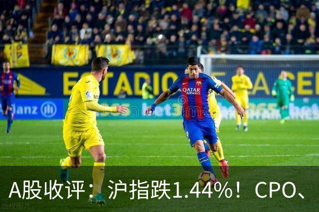 A股收评：沪指跌1.44%！CPO、传媒股集体跳水，白酒逆势飘红